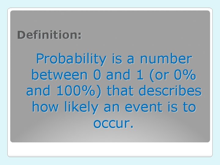 Definition: Probability is a number between 0 and 1 (or 0% and 100%) that