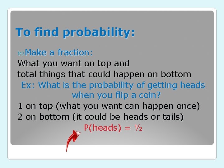 To find probability: Make a fraction: What you want on top and total things