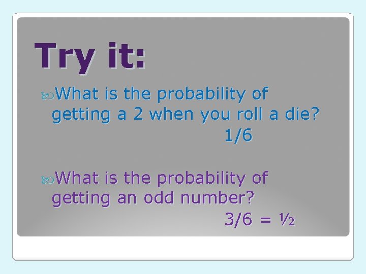 Try it: What is the probability of getting a 2 when you roll a