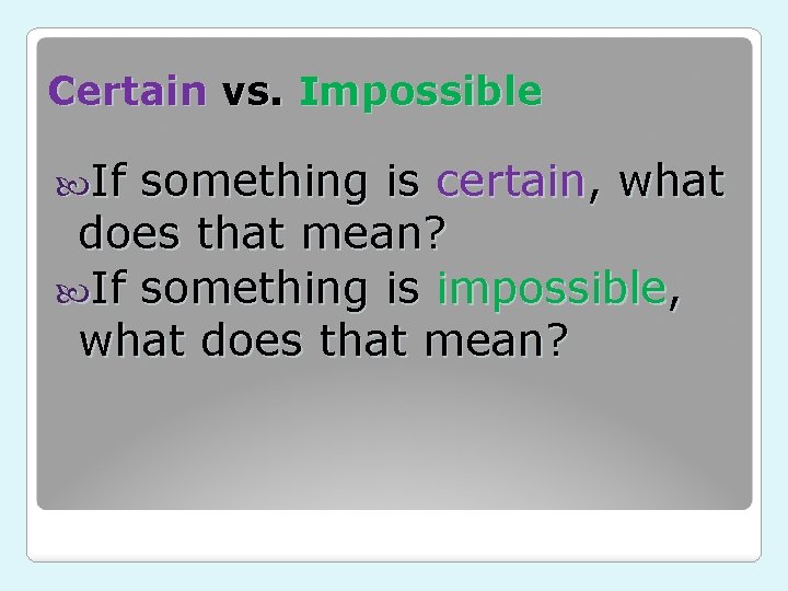 Certain vs. Impossible If something is certain, what does that mean? If something is