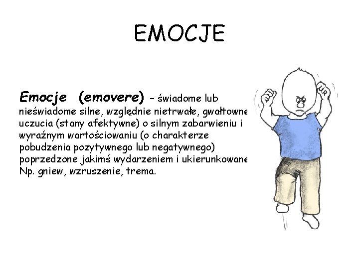 EMOCJE Emocje (emovere) – świadome lub nieświadome silne, względnie nietrwałe, gwałtowne uczucia (stany afektywne)