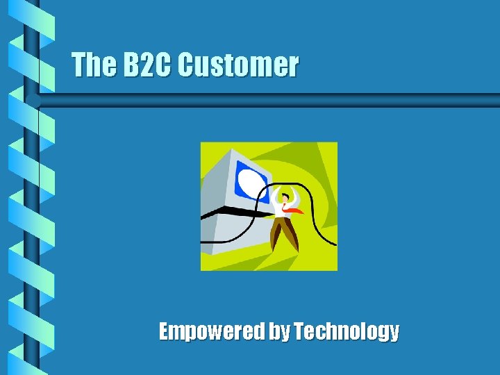 The B 2 C Customer Empowered by Technology 