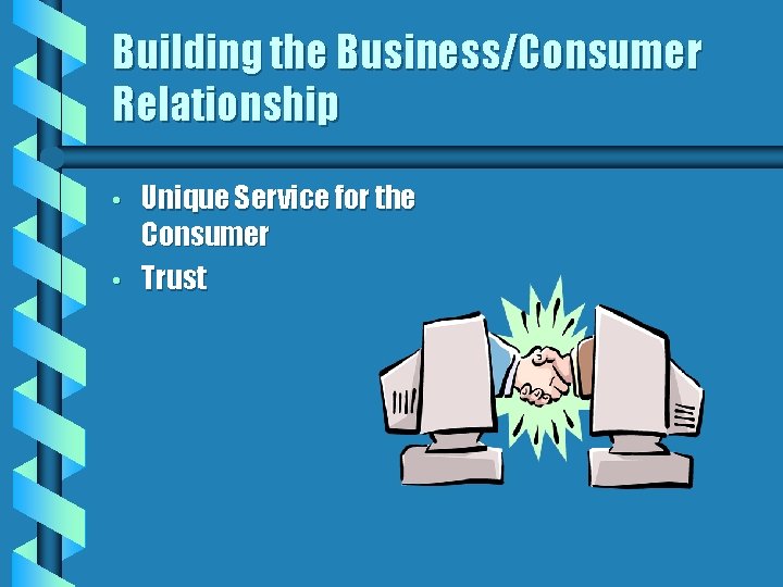 Building the Business/Consumer Relationship • • Unique Service for the Consumer Trust 