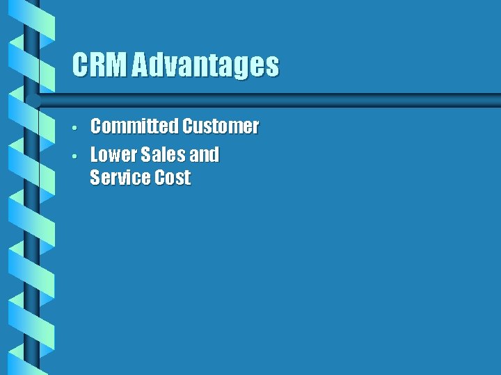 CRM Advantages • • Committed Customer Lower Sales and Service Cost 