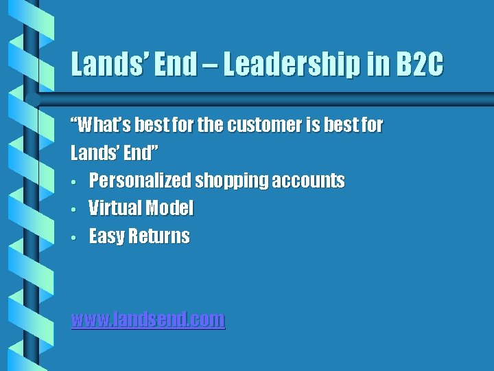 Lands’ End – Leadership in B 2 C “What’s best for the customer is