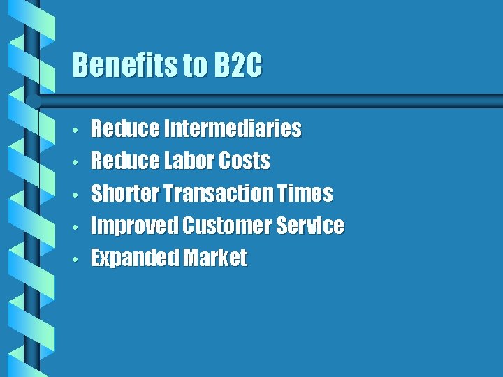 Benefits to B 2 C • • • Reduce Intermediaries Reduce Labor Costs Shorter