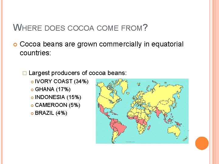 WHERE DOES COCOA COME FROM? Cocoa beans are grown commercially in equatorial countries: �