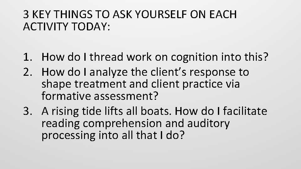 3 KEY THINGS TO ASK YOURSELF ON EACH ACTIVITY TODAY: 1. How do I