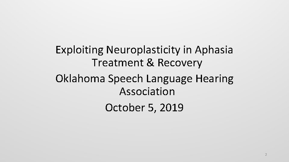 Exploiting Neuroplasticity in Aphasia Treatment & Recovery Oklahoma Speech Language Hearing Association October 5,
