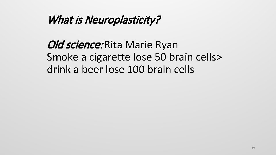 What is Neuroplasticity? Old science: Rita Marie Ryan Smoke a cigarette lose 50 brain