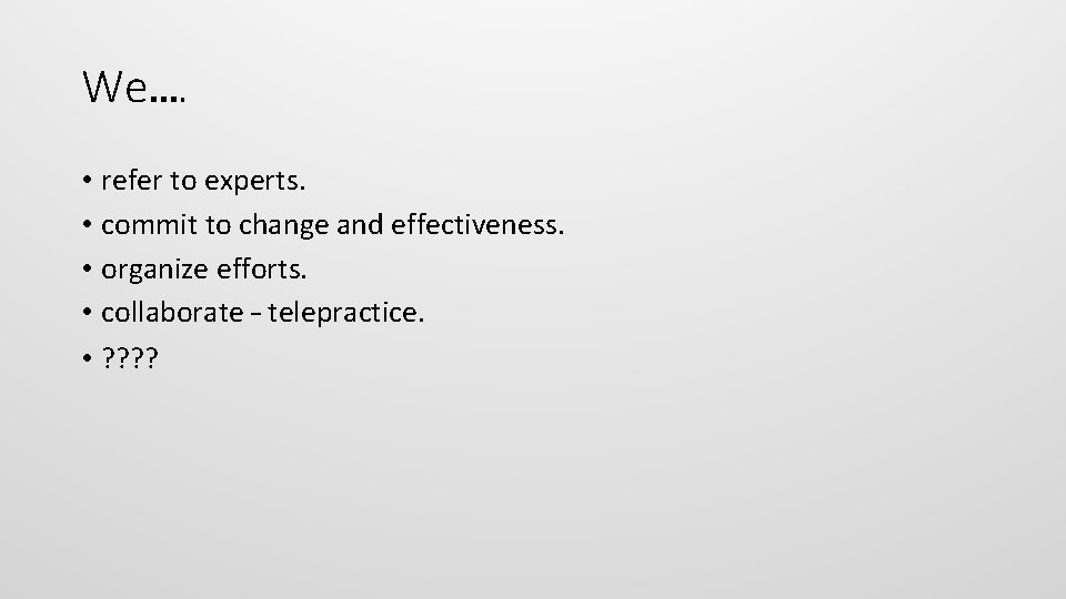 We…. • refer to experts. • commit to change and effectiveness. • organize efforts.