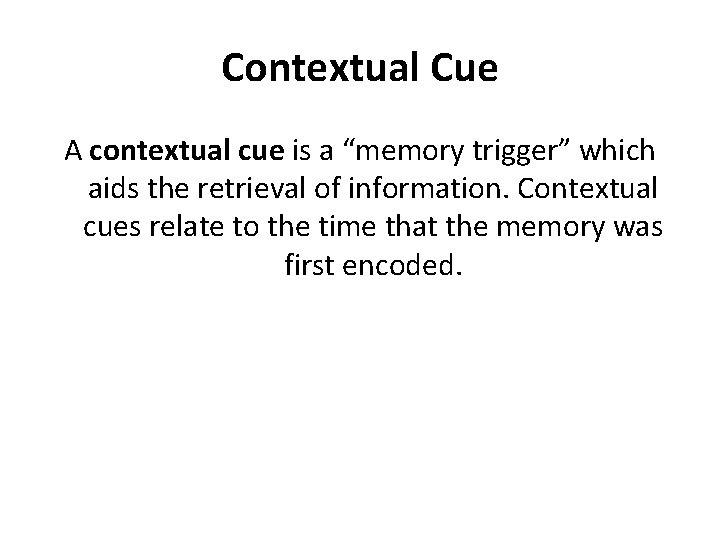 Contextual Cue A contextual cue is a “memory trigger” which aids the retrieval of