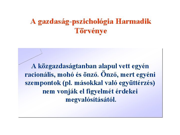 A gazdaság-pszichológia Harmadik Törvénye A közgazdaságtanban alapul vett egyén racionális, mohó és önző. Önző,