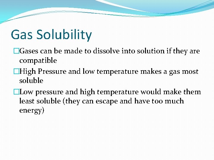 Gas Solubility �Gases can be made to dissolve into solution if they are compatible
