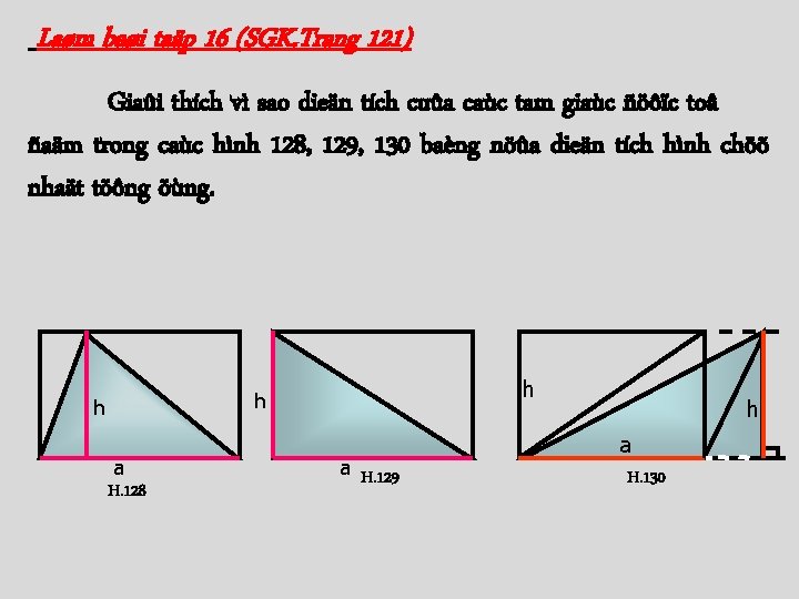 Laøm baøi taäp 16 (SGK. Trang 121) Giaûi thích vì sao dieän tích cuûa