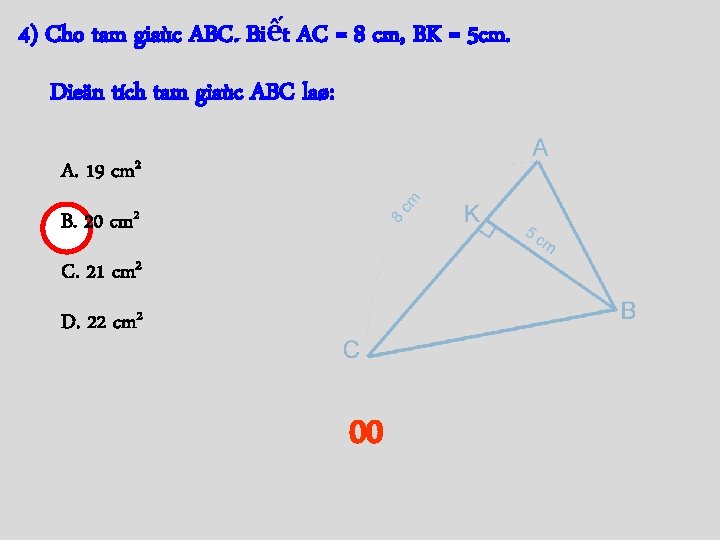 4) Cho tam giaùc ABC. Biết AC = 8 cm, BK = 5 cm.