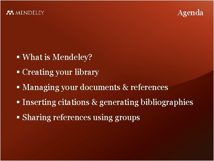 Agenda § What is Mendeley? § Creating your library § Managing your documents &