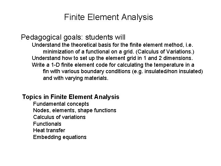 Finite Element Analysis Pedagogical goals: students will Understand theoretical basis for the finite element