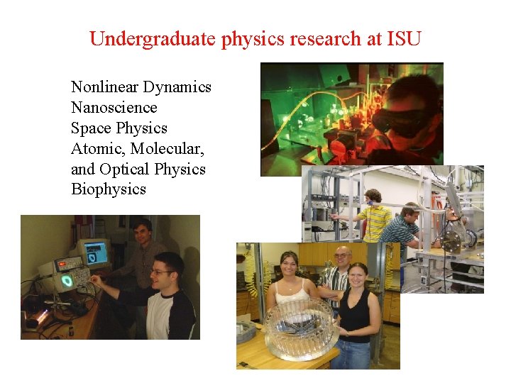Undergraduate physics research at ISU Nonlinear Dynamics Nanoscience Space Physics Atomic, Molecular, and Optical