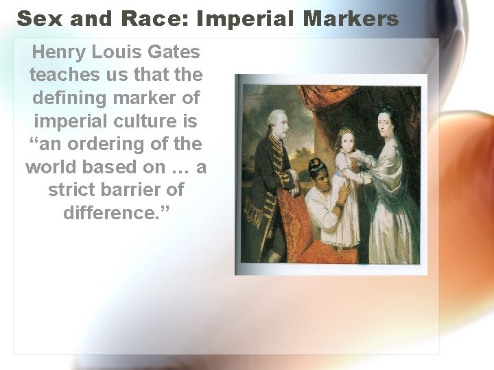 Sex and Race: Imperial Markers Henry Louis Gates teaches us that the defining marker