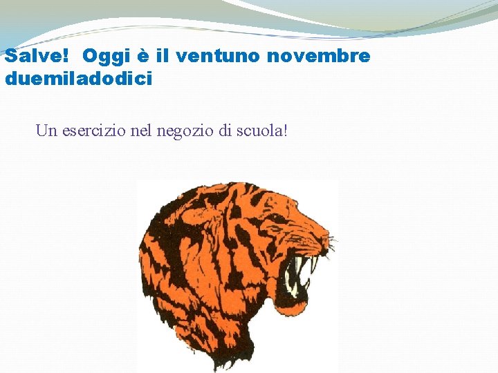 Salve! Oggi è il ventuno novembre duemiladodici Un esercizio nel negozio di scuola! 
