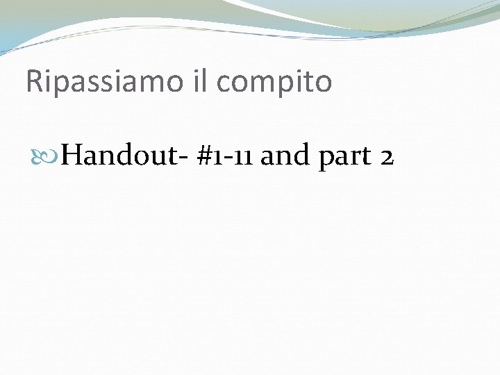 Ripassiamo il compito Handout- #1 -11 and part 2 