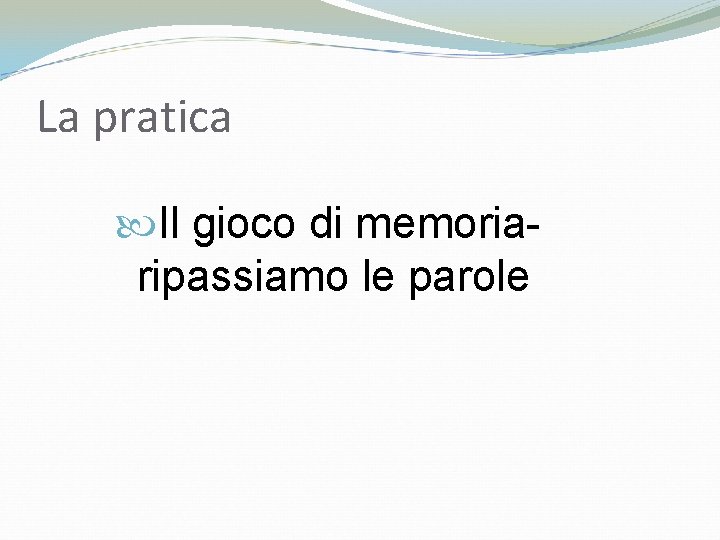 La pratica Il gioco di memoriaripassiamo le parole 