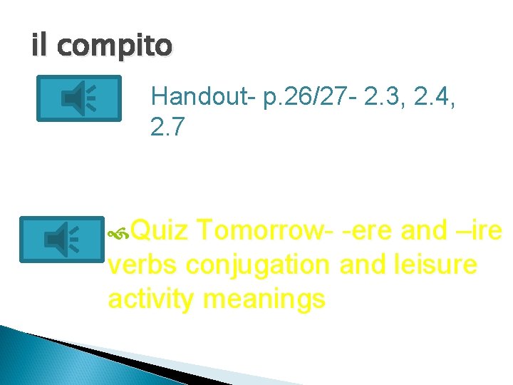 il compito Handout- p. 26/27 - 2. 3, 2. 4, 2. 7 Quiz Tomorrow-