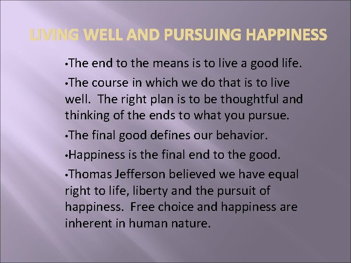 LIVING WELL AND PURSUING HAPPINESS • The end to the means is to live