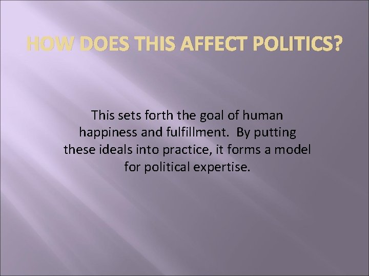HOW DOES THIS AFFECT POLITICS? This sets forth the goal of human happiness and