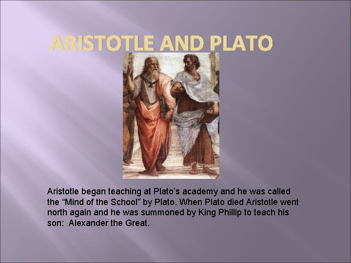 ARISTOTLE AND PLATO Aristotle began teaching at Plato’s academy and he was called the