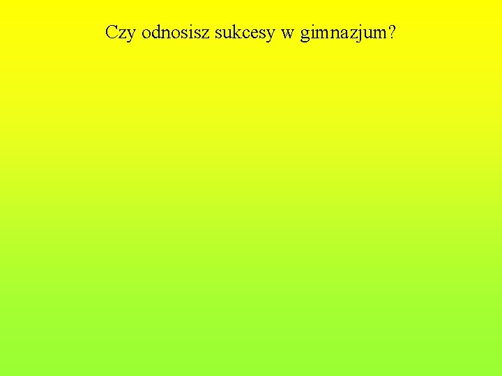 Czy odnosisz sukcesy w gimnazjum? 