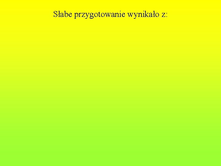 Słabe przygotowanie wynikało z: 