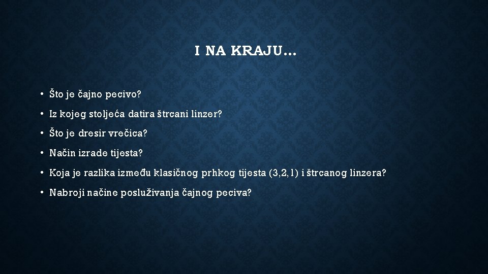 I NA KRAJU… • Što je čajno pecivo? • Iz kojeg stoljeća datira štrcani