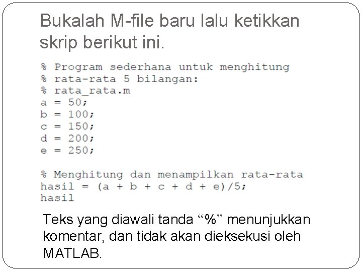 Bukalah M-file baru lalu ketikkan skrip berikut ini. Teks yang diawali tanda “%” menunjukkan