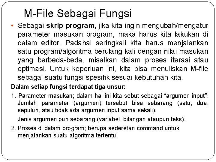 M-File Sebagai Fungsi • Sebagai skrip program, jika kita ingin mengubah/mengatur parameter masukan program,