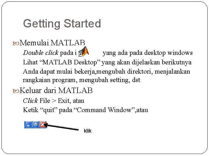 Getting Started Memulai MATLAB Double click pada icon yang ada pada desktop windows Lihat