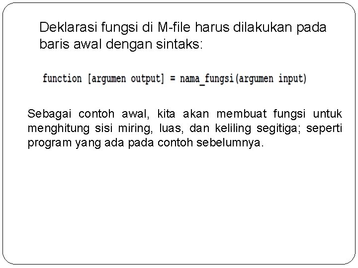 Deklarasi fungsi di M-file harus dilakukan pada baris awal dengan sintaks: Sebagai contoh awal,