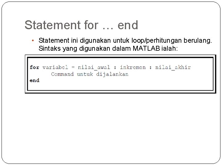 Statement for … end • Statement ini digunakan untuk loop/perhitungan berulang. Sintaks yang digunakan