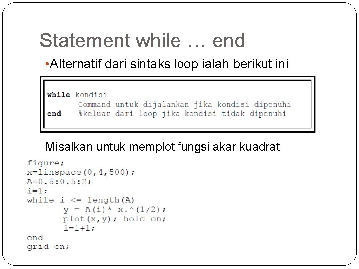 Statement while … end • Alternatif dari sintaks loop ialah berikut ini Misalkan untuk