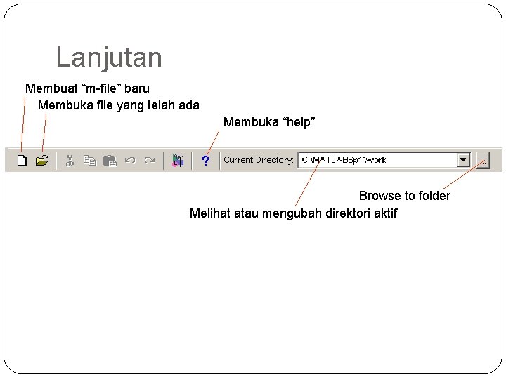 Lanjutan Membuat “m-file” baru Membuka file yang telah ada Membuka “help” Browse to folder