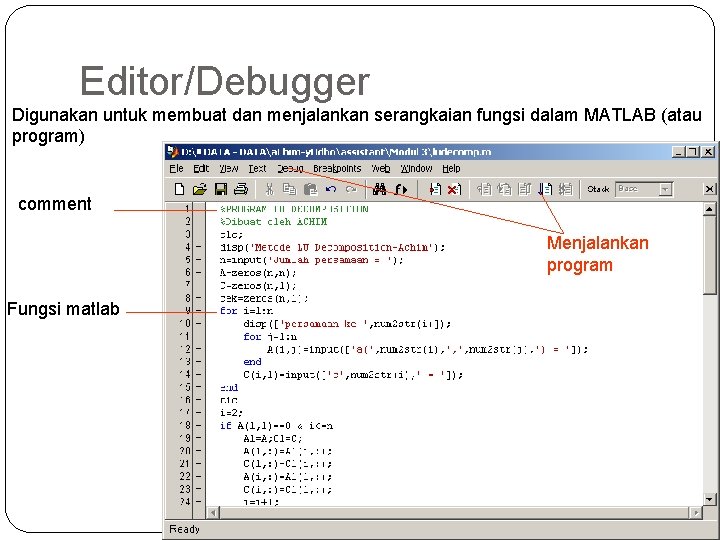 Editor/Debugger Digunakan untuk membuat dan menjalankan serangkaian fungsi dalam MATLAB (atau program) comment Menjalankan