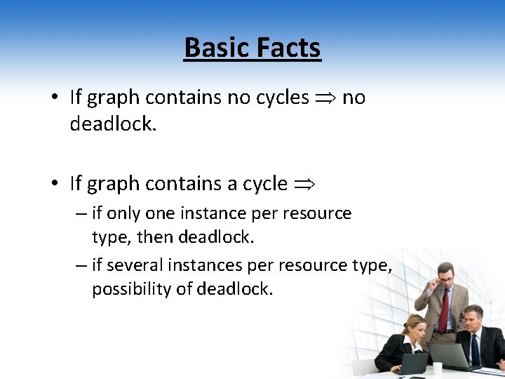 Basic Facts • If graph contains no cycles no deadlock. • If graph contains