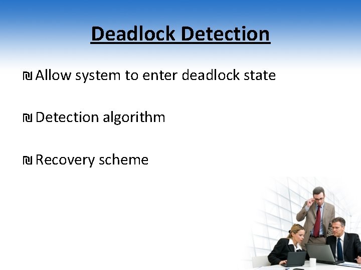 Deadlock Detection ₪ Allow system to enter deadlock state ₪ Detection algorithm ₪ Recovery