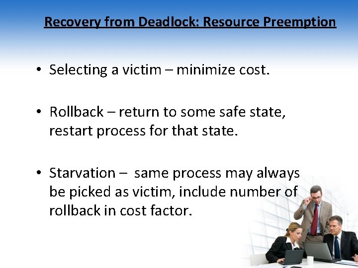 Recovery from Deadlock: Resource Preemption • Selecting a victim – minimize cost. • Rollback