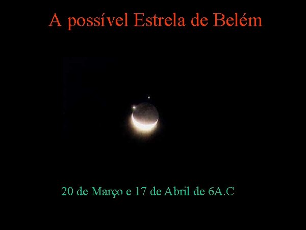 A possível Estrela de Belém 20 de Março e 17 de Abril de 6