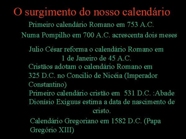 O surgimento do nosso calendário Primeiro calendário Romano em 753 A. C. Numa Pompilho