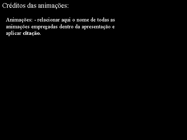 Créditos das animações: Animações: - relacionar aqui o nome de todas as animações empregadas