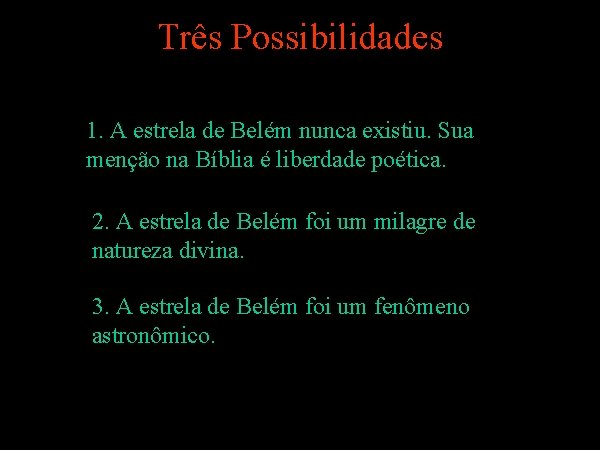 Três Possibilidades 1. A estrela de Belém nunca existiu. Sua menção na Bíblia é