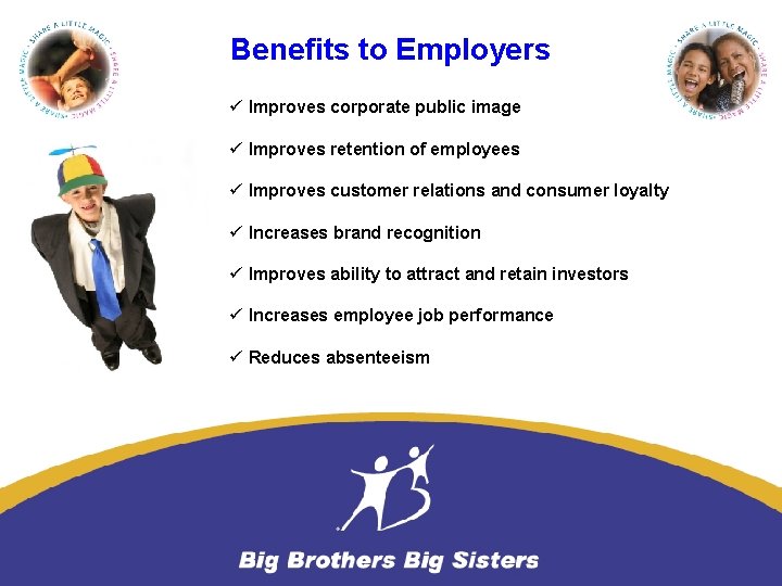 Benefits to Employers ü Improves corporate public image ü Improves retention of employees ü